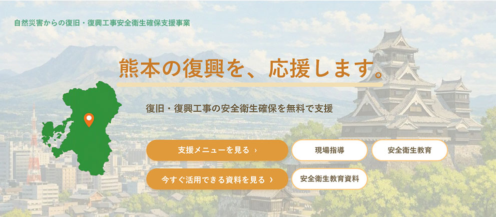 熊本の復興を、応援します。復旧・復興工事の安全衛生確保を無料で支援。自然災害からの復旧・復興工事安全衛生確保支援事業